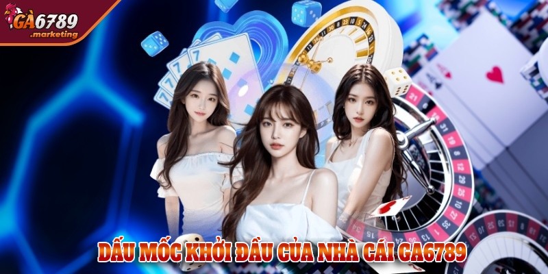 Dấu mốc khởi đầu của nhà cái GA6789