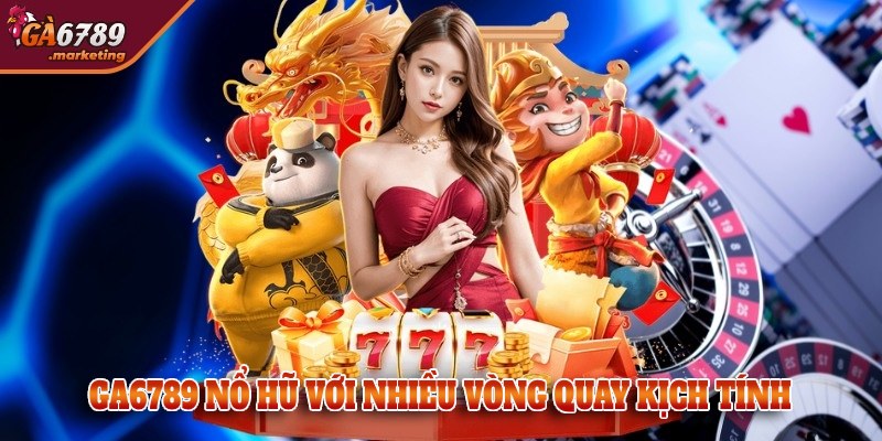 Nổ hũ - Những vòng quay hũ kịch tính tại GA6789